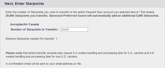 The image is a screenshot of a webpage for transferring Starpoints to an airline frequent flyer account. The section is titled "Next, Enter Starpoints." It instructs the user to enter the number of Starpoints they wish to transfer, with a note that for every 20,000 Starpoints transferred, Starwood Preferred Guest will automatically add an additional 5,000 Starpoints. The selected airline is Aeroplan/Air Canada, and there is a field where the user has entered "20000" as the number of Starpoints to transfer. The minimum Starpoints needed for transfer is 1. There is also a note indicating that airline transfer awards may require 2-4 weeks handling and processing time for U.S. carriers and 4-6 weeks for non-U.S. carriers. A confirmation email will be sent to the user's email address on file.